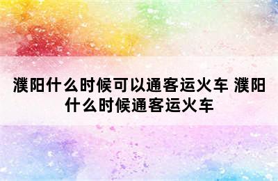 濮阳什么时候可以通客运火车 濮阳什么时候通客运火车
